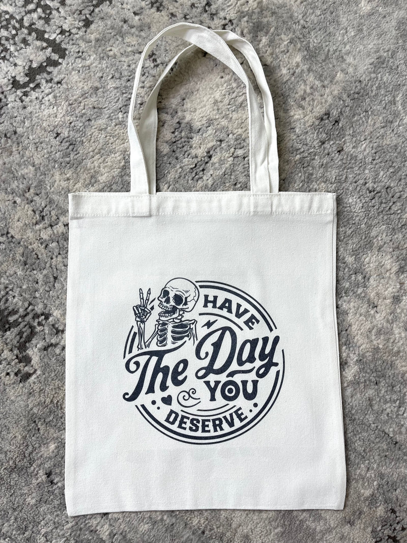 Have The Day You Deserve Tote Bag