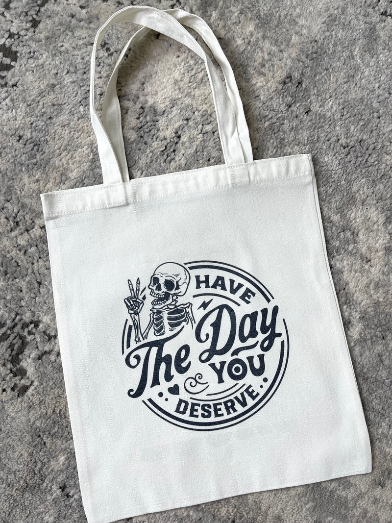 Have The Day You Deserve Tote Bag